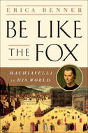 Erica Benner, Be Like the Fox: Machiavelli in his World (W.W. Norton)