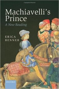 Erica Benner, Machiavelli's Prince: A New Reading (Oxford University Press)